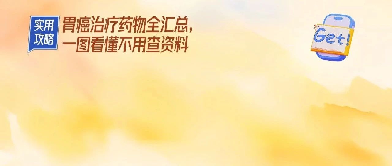 【实用攻略】胃癌治疗药物全汇总,一图看懂不用查资料