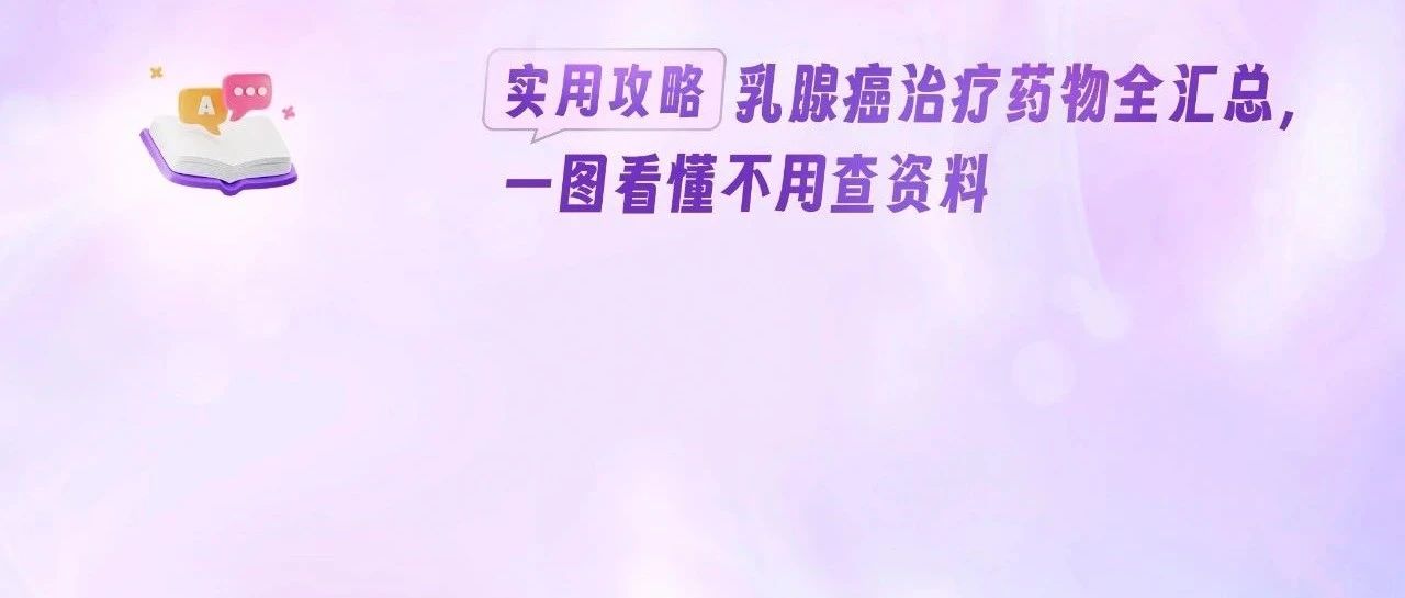 【实用攻略】乳腺癌治疗药物全汇总,一图看懂不用查资料